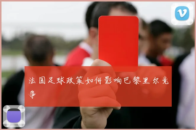 法国足球政策如何影响巴黎里尔竞争
