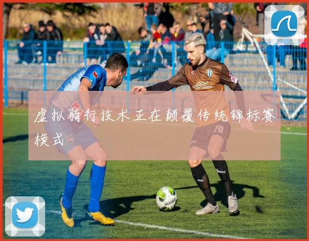 虚拟骑行技术正在颠覆传统锦标赛模式