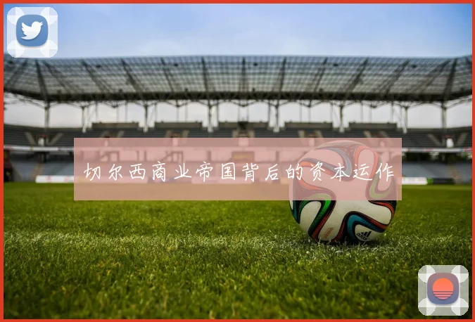 切尔西商业帝国背后的资本运作