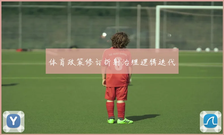 体育政策修订折射治理逻辑迭代