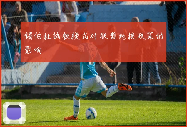 锡伯杜执教模式对联盟轮换政策的影响